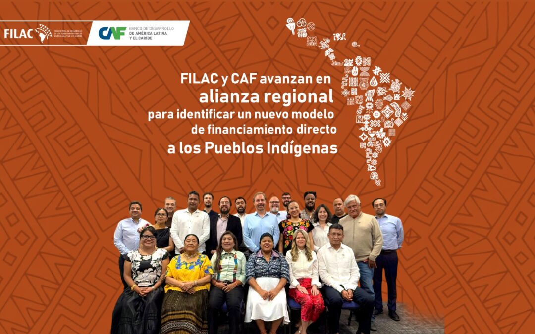 FILAC y CAF avanzan en alianza regional para identificar un nuevo modelo de financiamiento directo a los Pueblos Indígenas.
